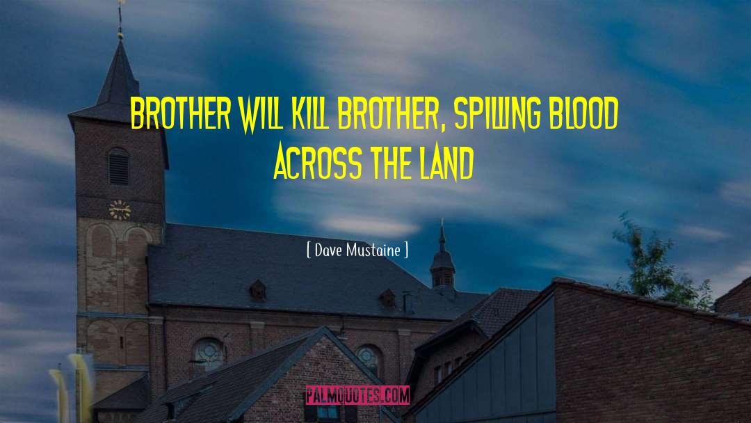 Dave Mustaine Quotes: Brother will kill brother, spilling
