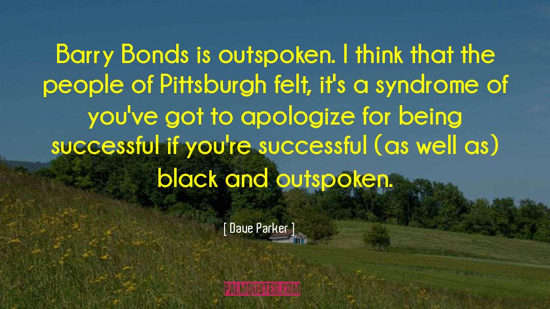 Dave Parker Quotes: Barry Bonds is outspoken. I