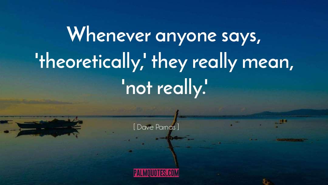 Dave Parnas Quotes: Whenever anyone says, 'theoretically,' they