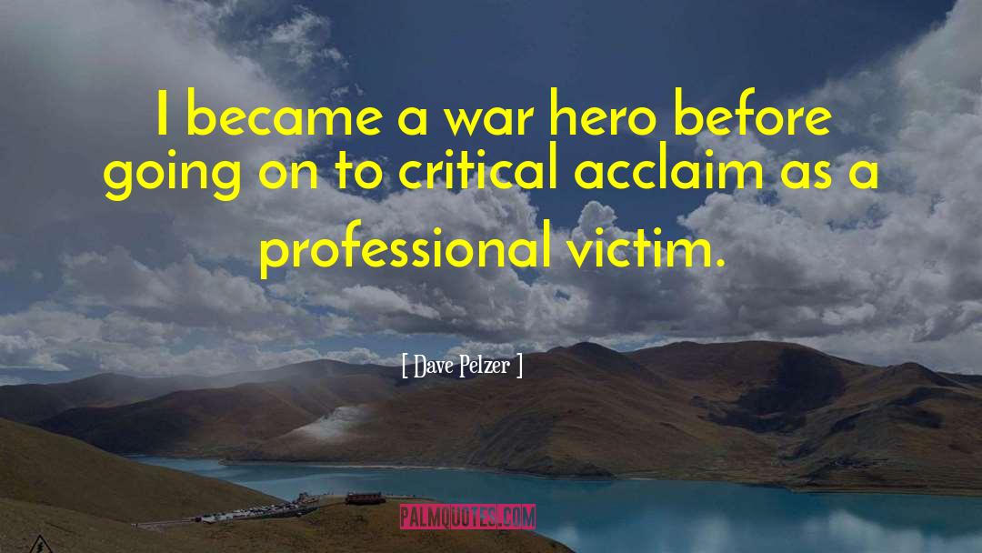 Dave Pelzer Quotes: I became a war hero