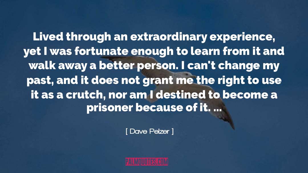 Dave Pelzer Quotes: Lived through an extraordinary experience,
