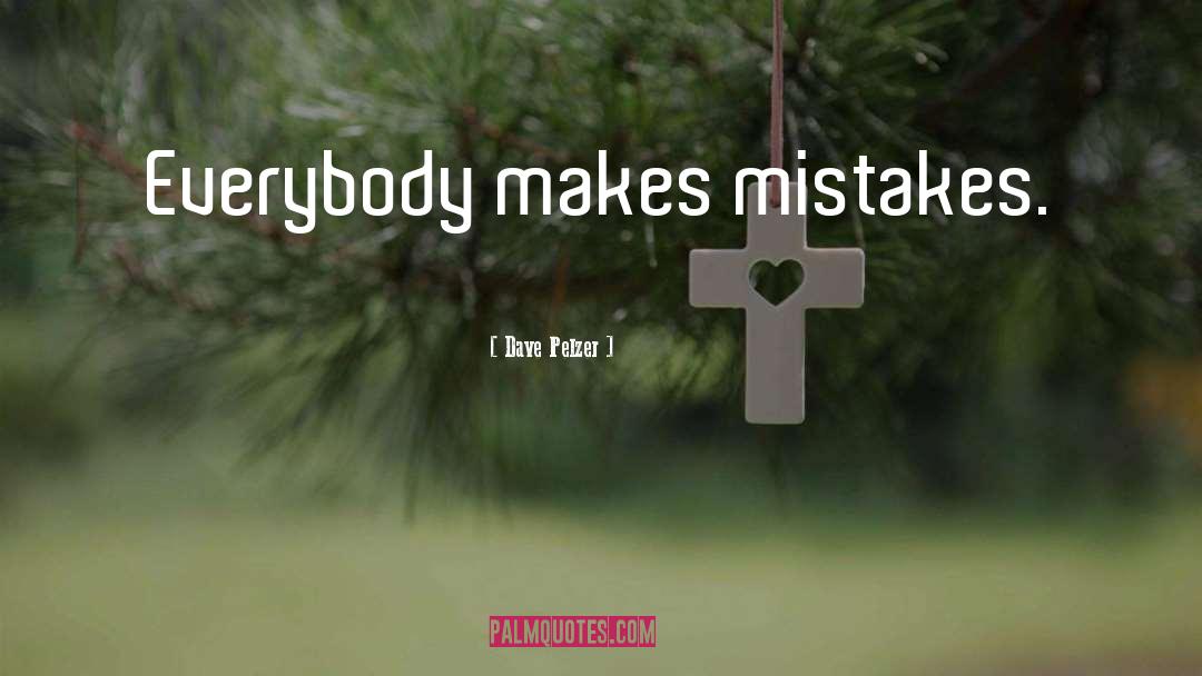 Dave Pelzer Quotes: Everybody makes mistakes.