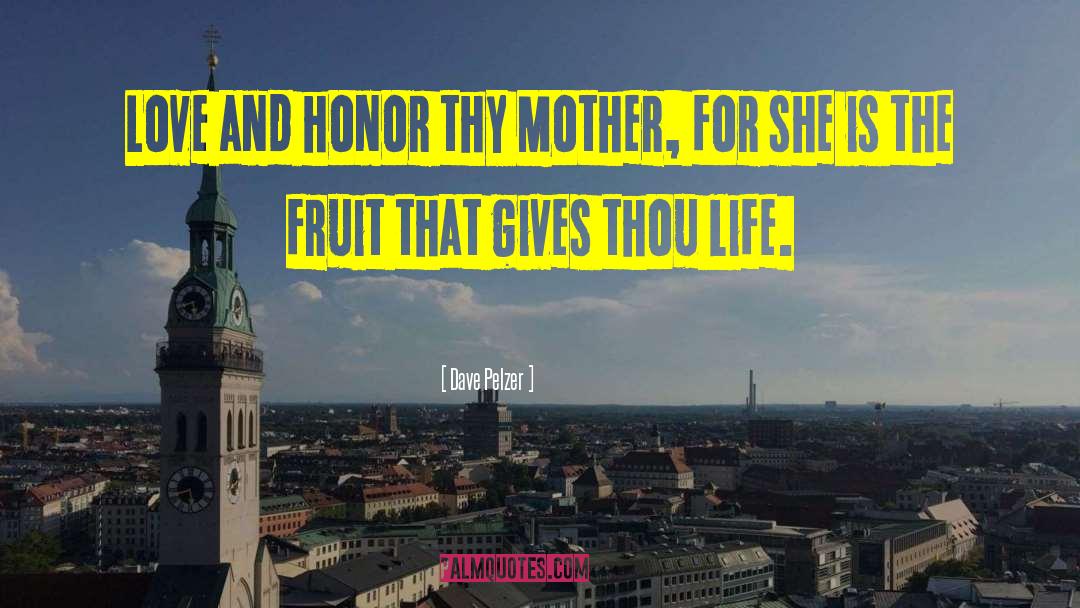 Dave Pelzer Quotes: Love and honor thy Mother,