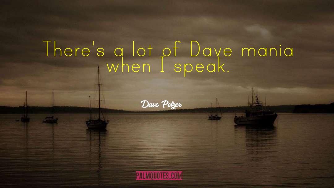 Dave Pelzer Quotes: There's a lot of Dave