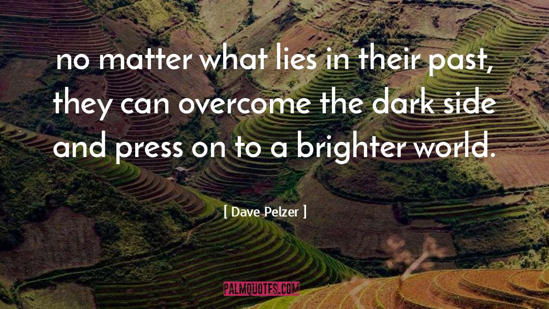 Dave Pelzer Quotes: no matter what lies in