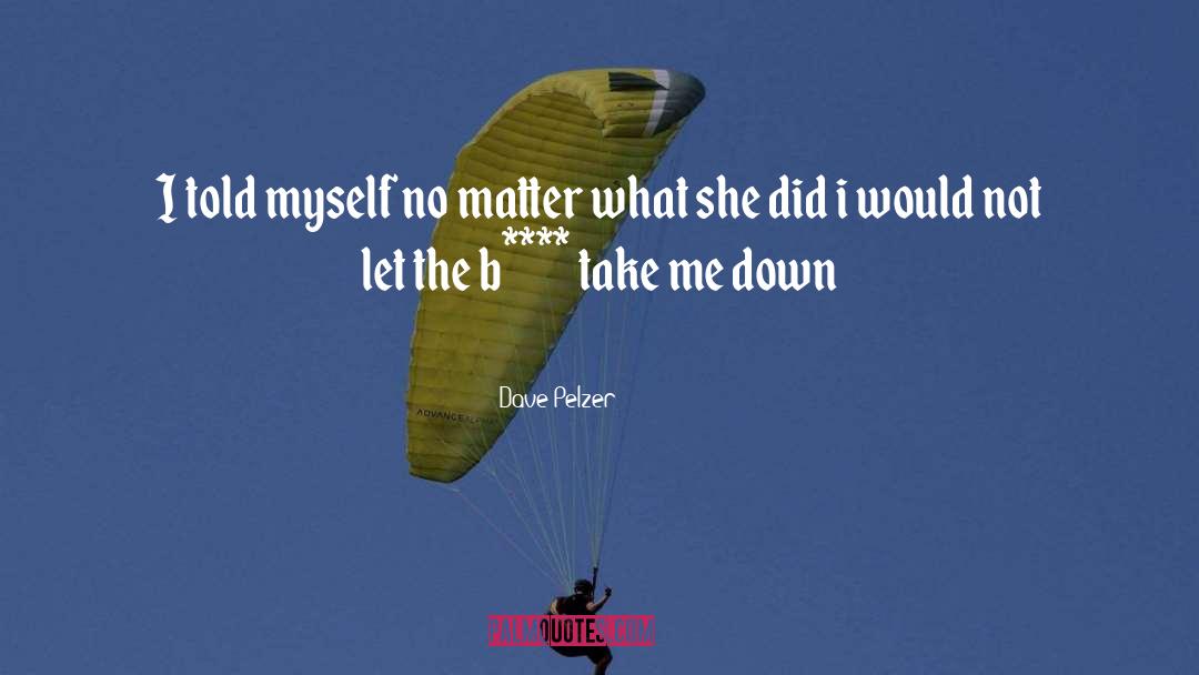 Dave Pelzer Quotes: I told myself no matter