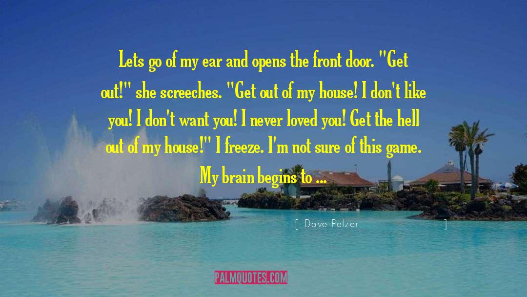 Dave Pelzer Quotes: Lets go of my ear