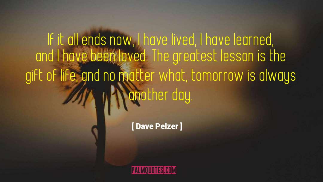Dave Pelzer Quotes: If it all ends now,