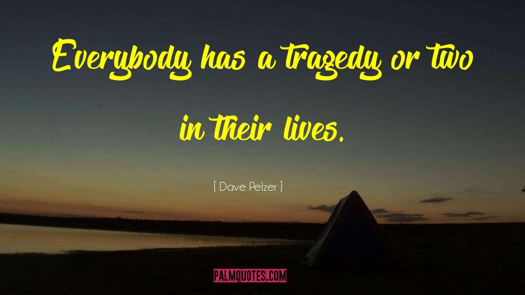 Dave Pelzer Quotes: Everybody has a tragedy or