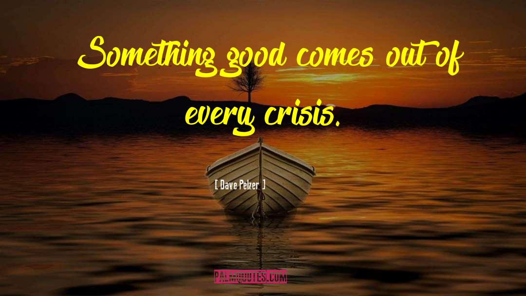 Dave Pelzer Quotes: Something good comes out of