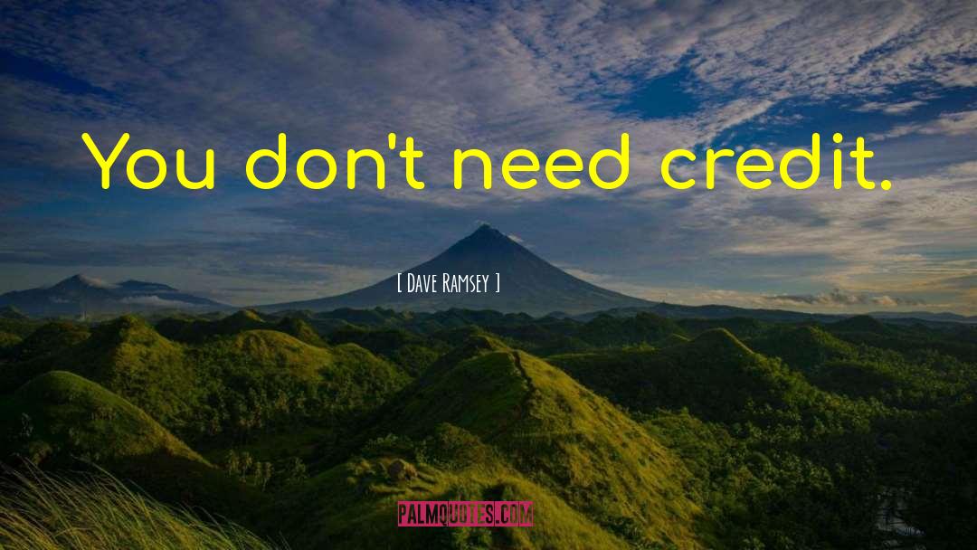 Dave Ramsey Quotes: You don't need credit.