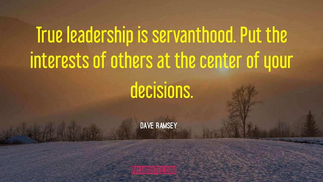 Dave Ramsey Quotes: True leadership is servanthood. Put