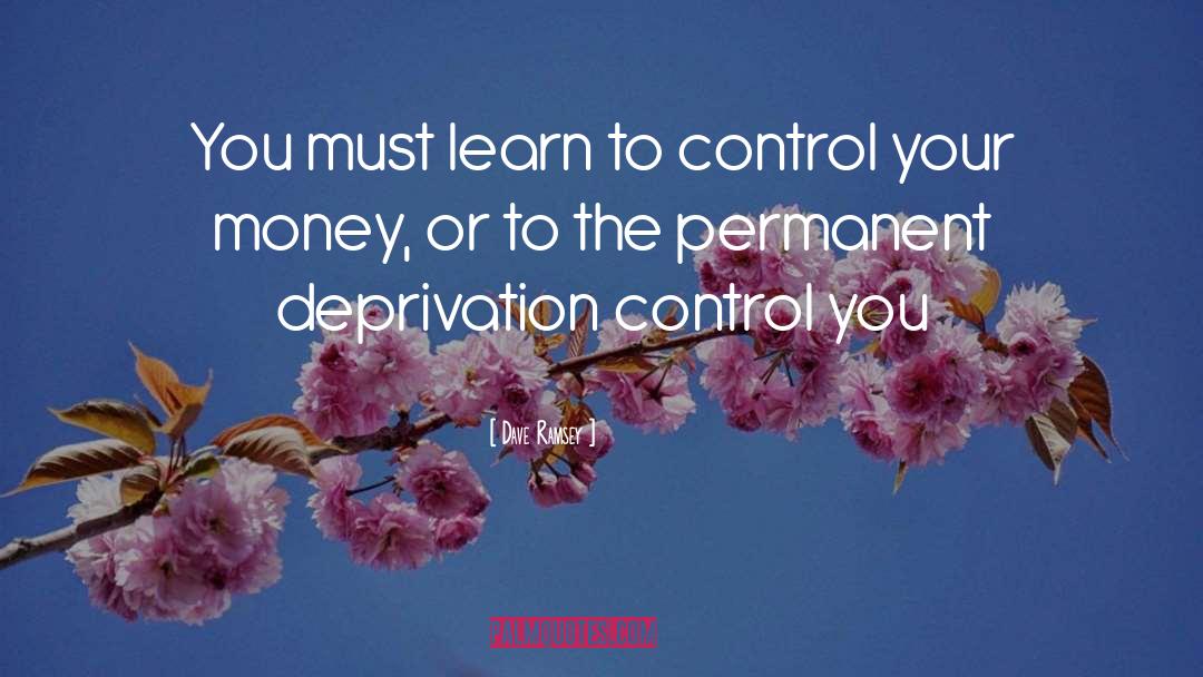 Dave Ramsey Quotes: You must learn to control