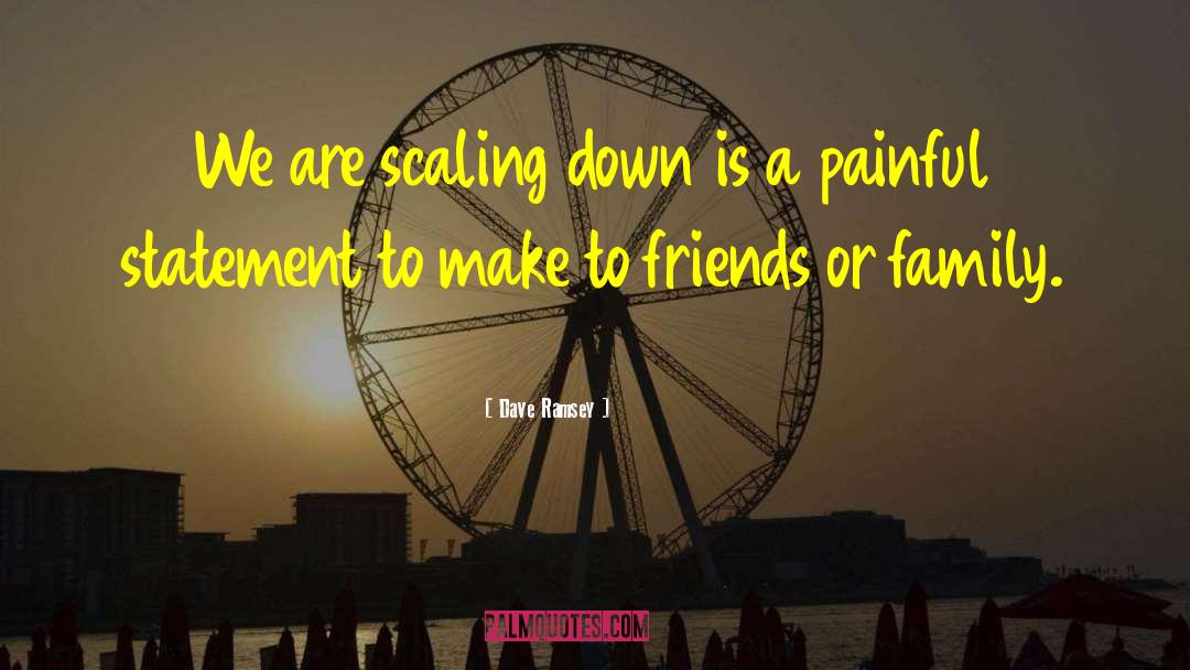 Dave Ramsey Quotes: We are scaling down is