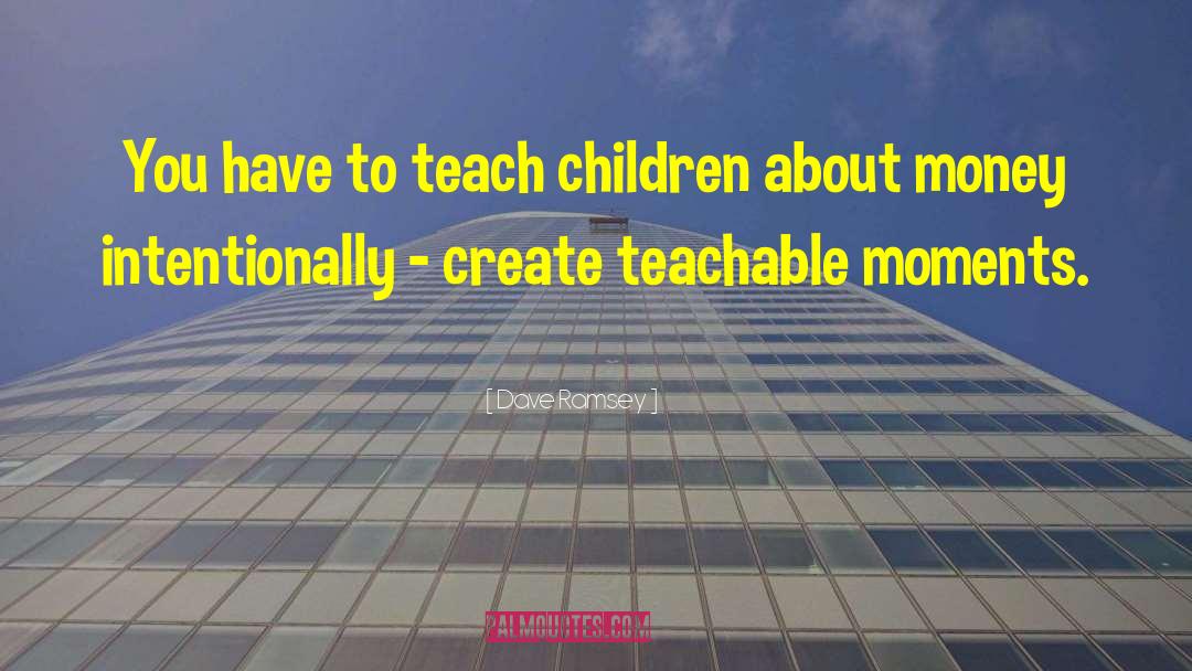 Dave Ramsey Quotes: You have to teach children