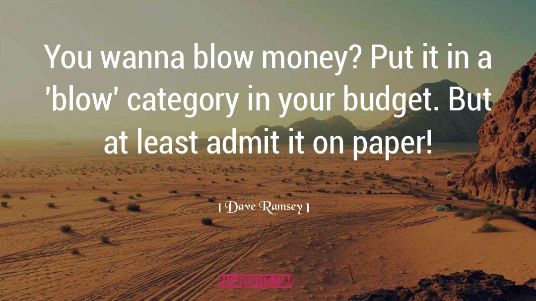 Dave Ramsey Quotes: You wanna blow money? Put