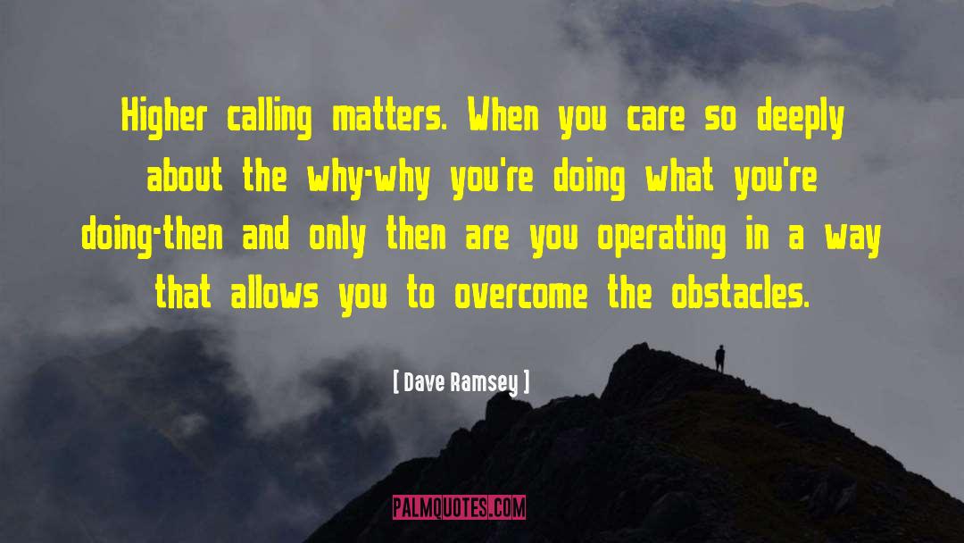 Dave Ramsey Quotes: Higher calling matters. When you