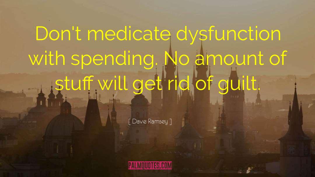 Dave Ramsey Quotes: Don't medicate dysfunction with spending.