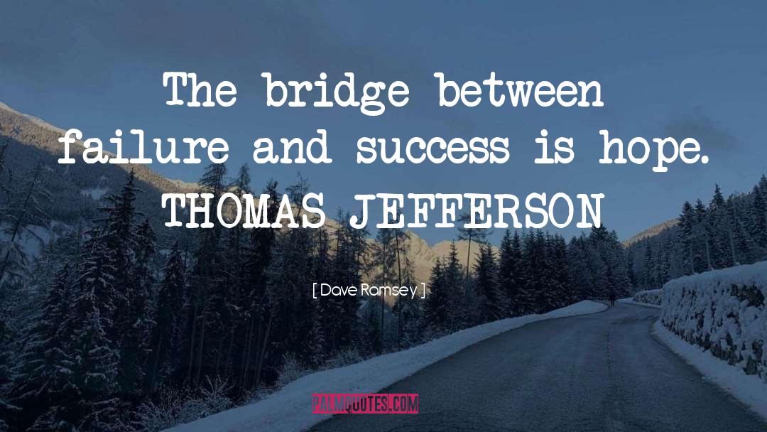 Dave Ramsey Quotes: The bridge between failure and