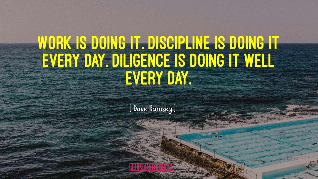 Dave Ramsey Quotes: Work is doing it. Discipline