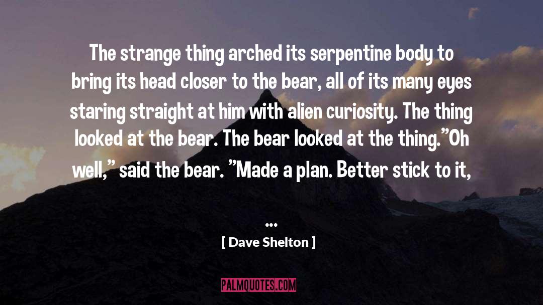 Dave Shelton Quotes: The strange thing arched its
