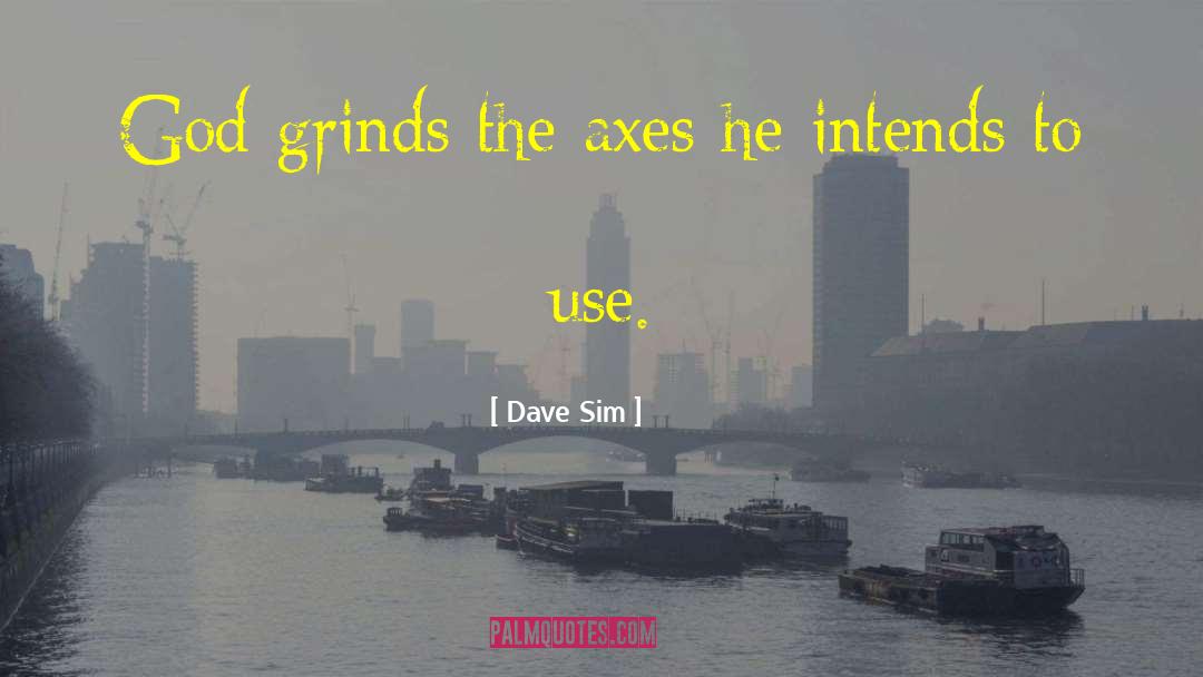 Dave Sim Quotes: God grinds the axes he