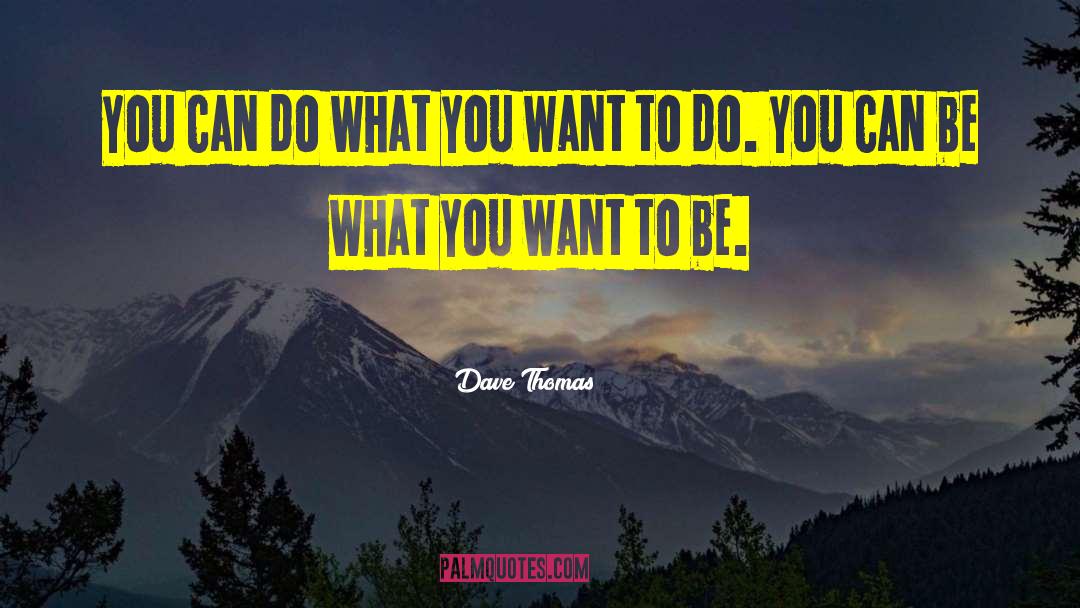 Dave Thomas Quotes: You can do what you