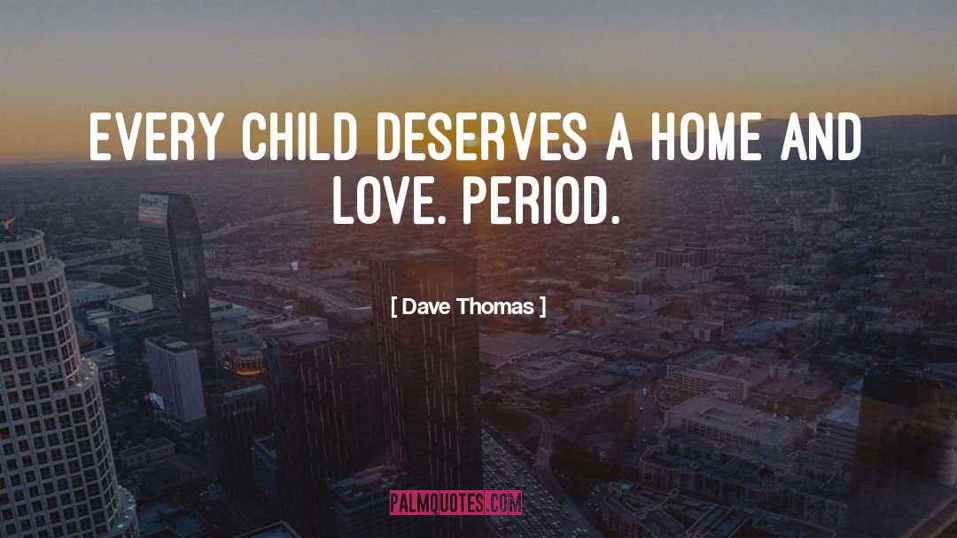 Dave Thomas Quotes: Every child deserves a home