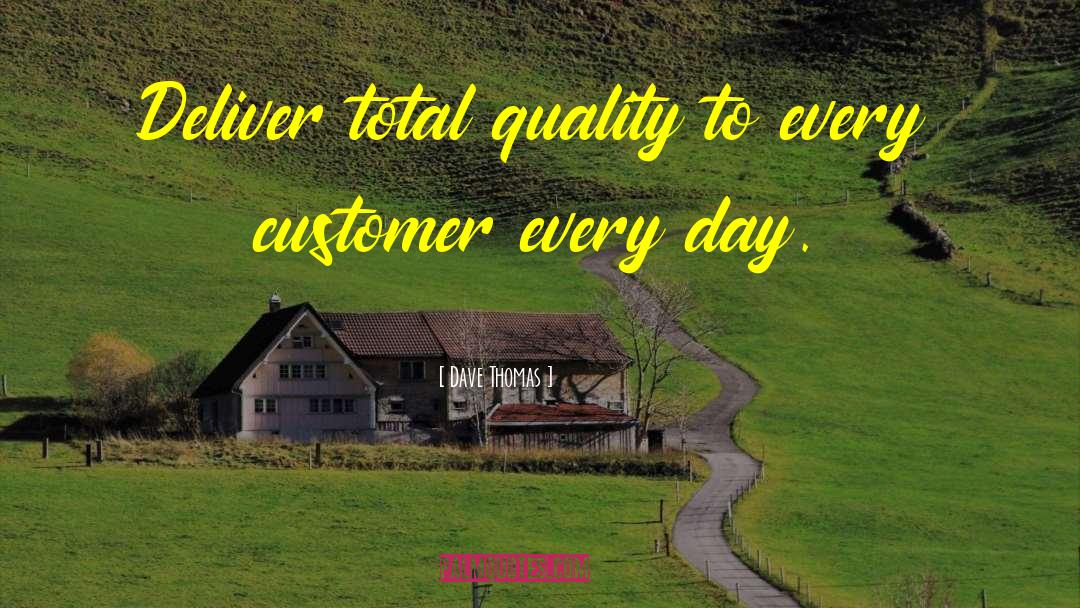 Dave Thomas Quotes: Deliver total quality to every