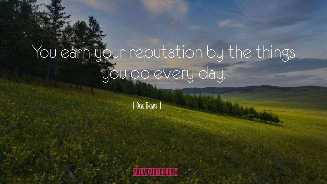 Dave Thomas Quotes: You earn your reputation by