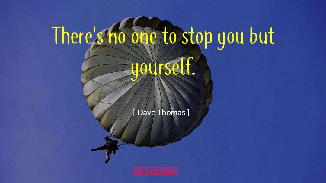 Dave Thomas Quotes: There's no one to stop