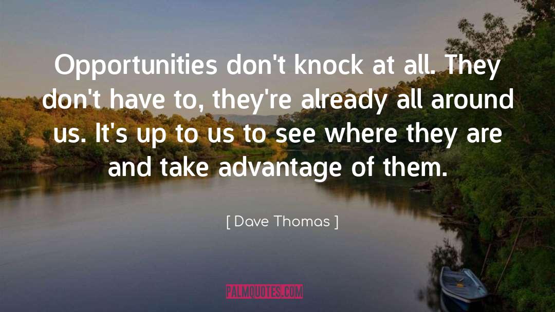 Dave Thomas Quotes: Opportunities don't knock at all.