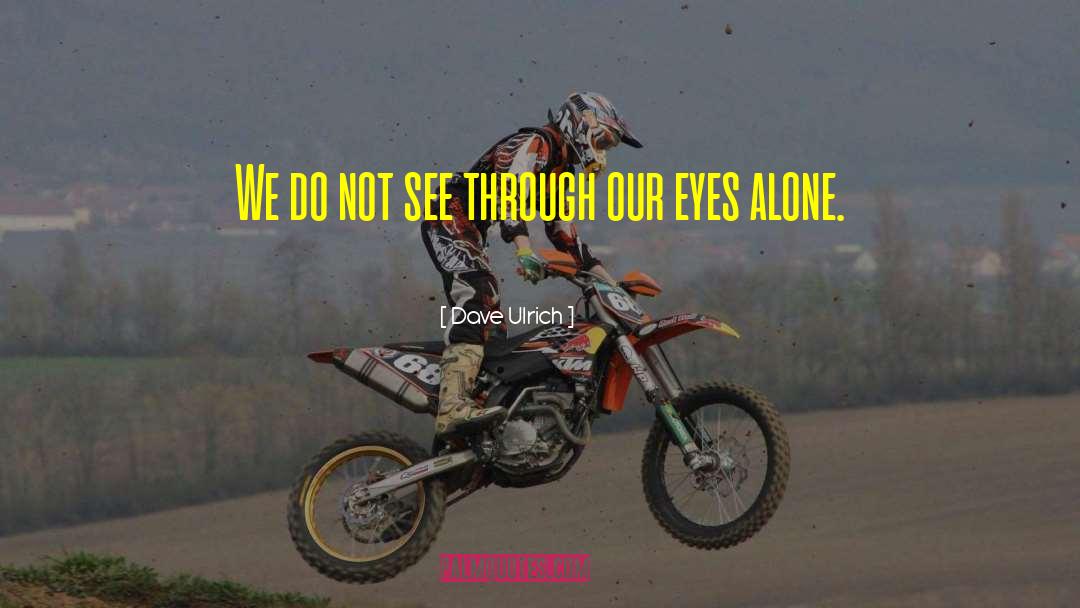 Dave Ulrich Quotes: We do not see through