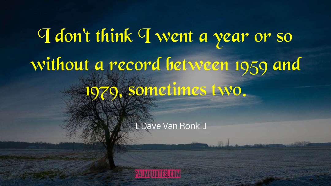 Dave Van Ronk Quotes: I don't think I went