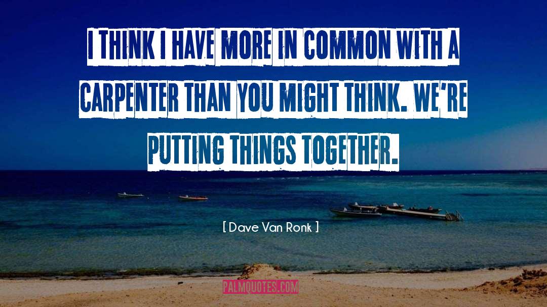 Dave Van Ronk Quotes: I think I have more