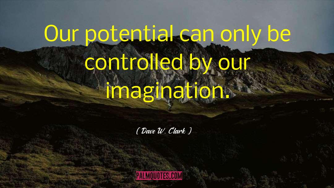 Dave W. Clark Quotes: Our potential can only be