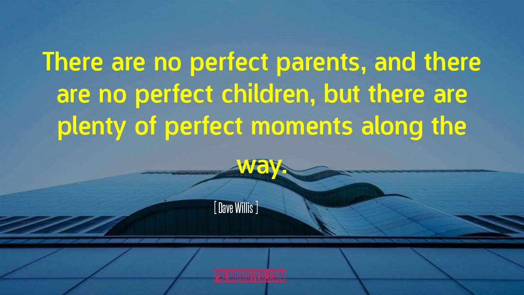 Dave Willis Quotes: There are no perfect parents,