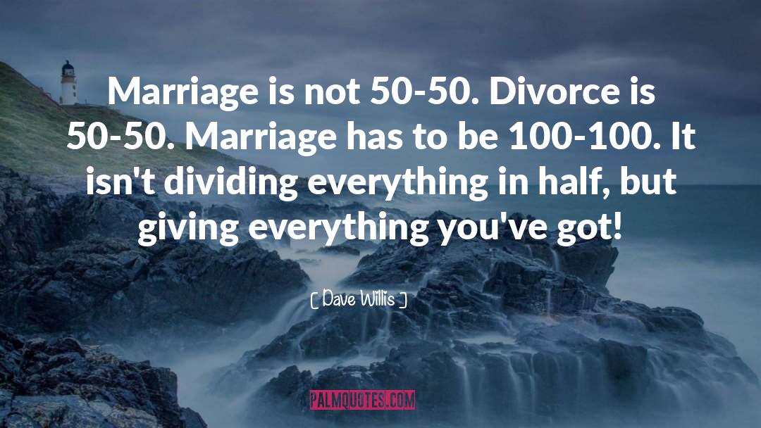 Dave Willis Quotes: Marriage is not 50-50. Divorce