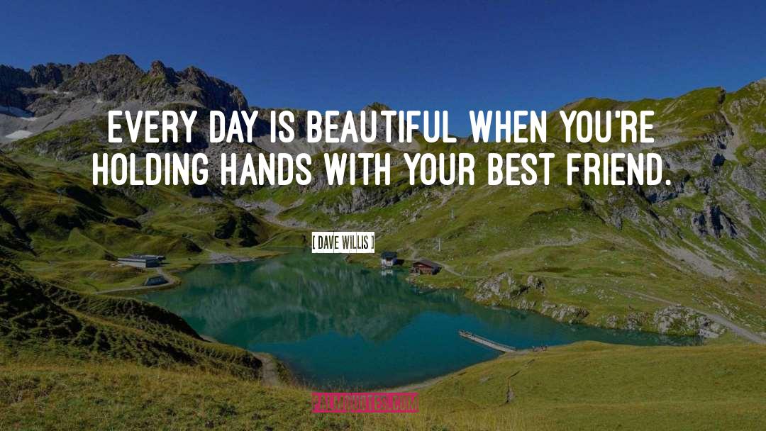 Dave Willis Quotes: Every day is beautiful when