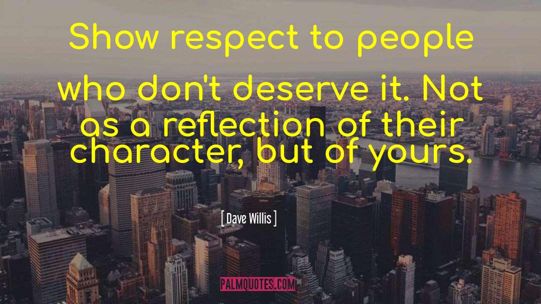 Dave Willis Quotes: Show respect to people who