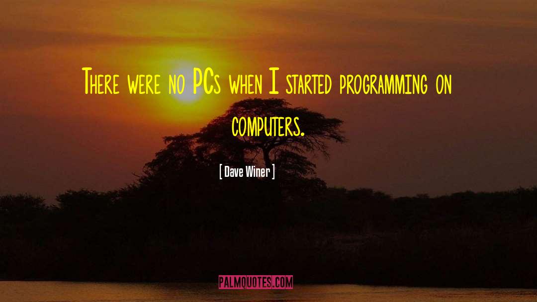 Dave Winer Quotes: There were no PCs when
