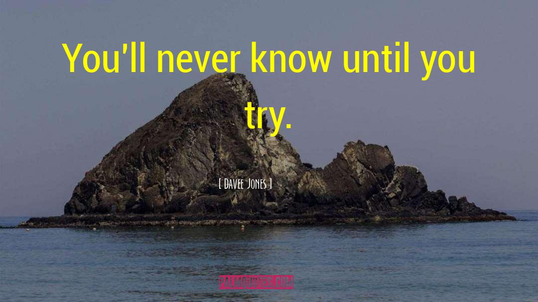 Davee Jones Quotes: You'll never know until you