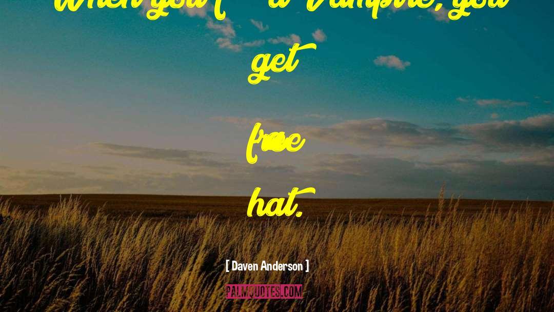Daven Anderson Quotes: When you f*** a Vampire,