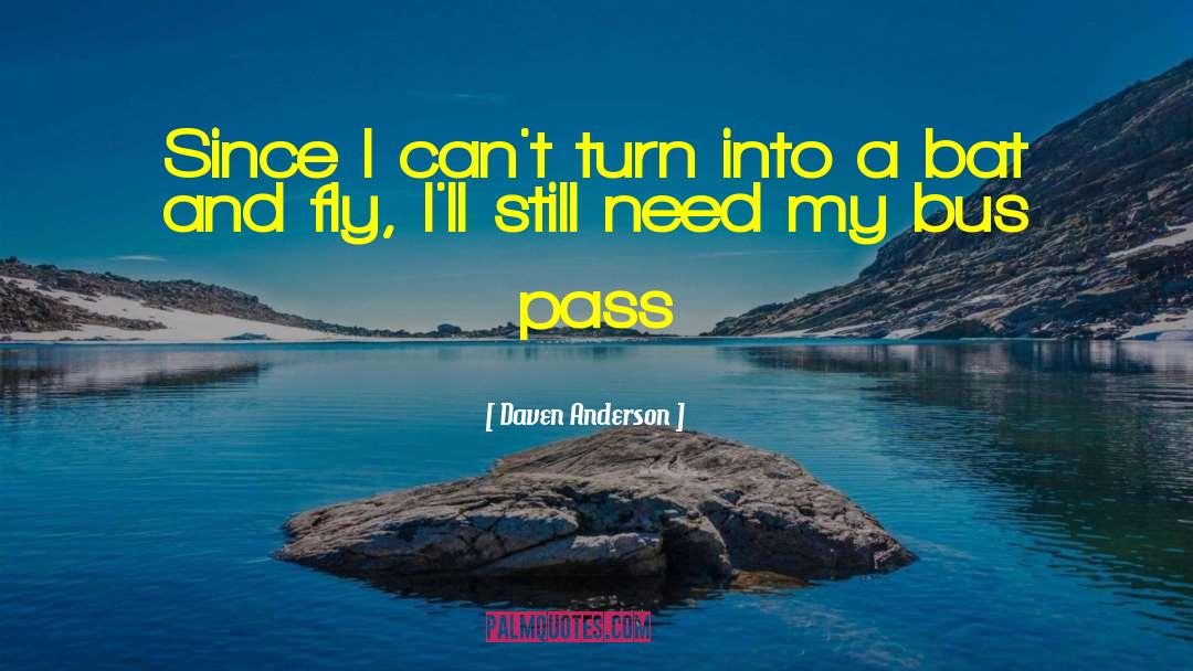 Daven Anderson Quotes: Since I can't turn into