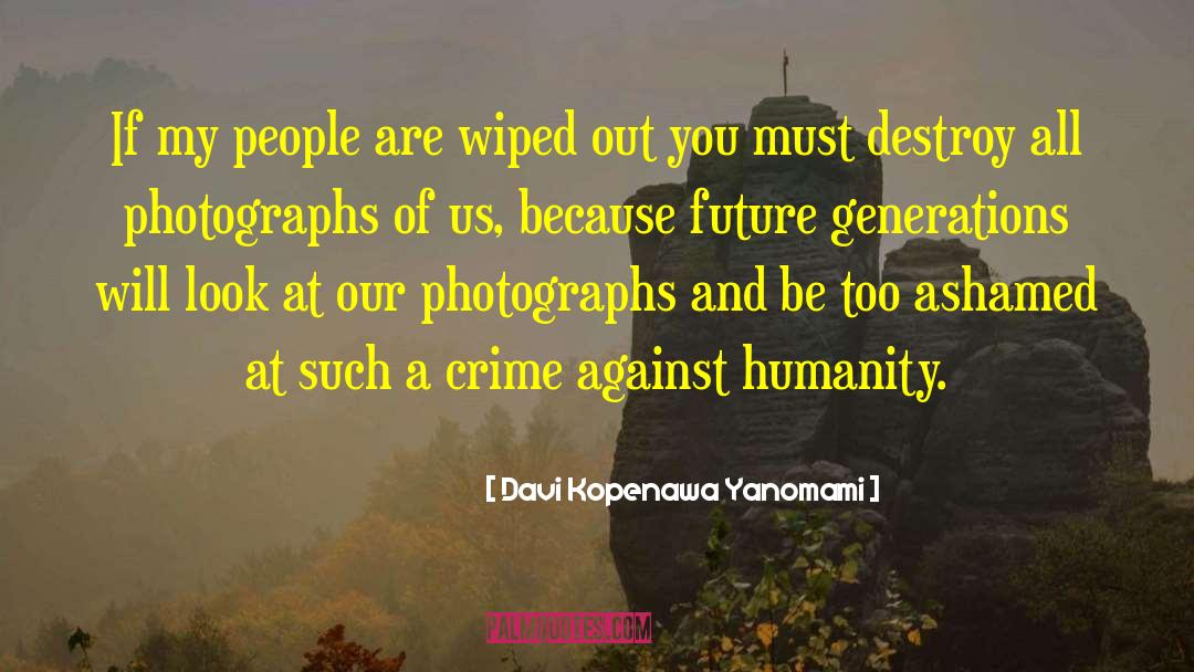 Davi Kopenawa Yanomami Quotes: If my people are wiped