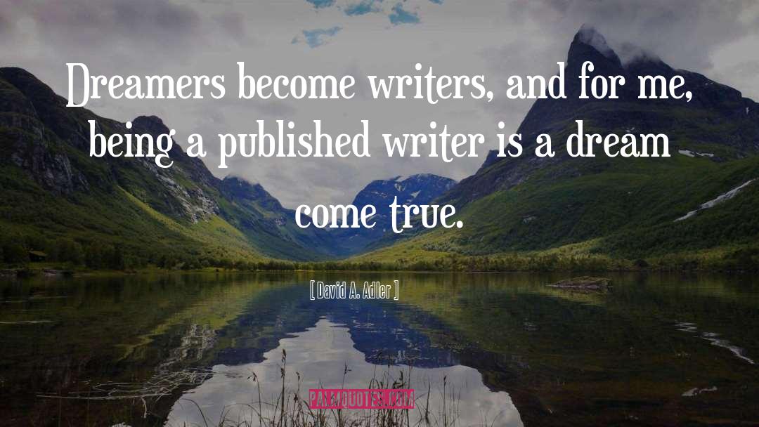David A. Adler Quotes: Dreamers become writers, and for