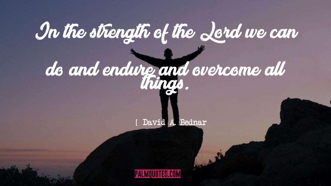 David A. Bednar Quotes: In the strength of the