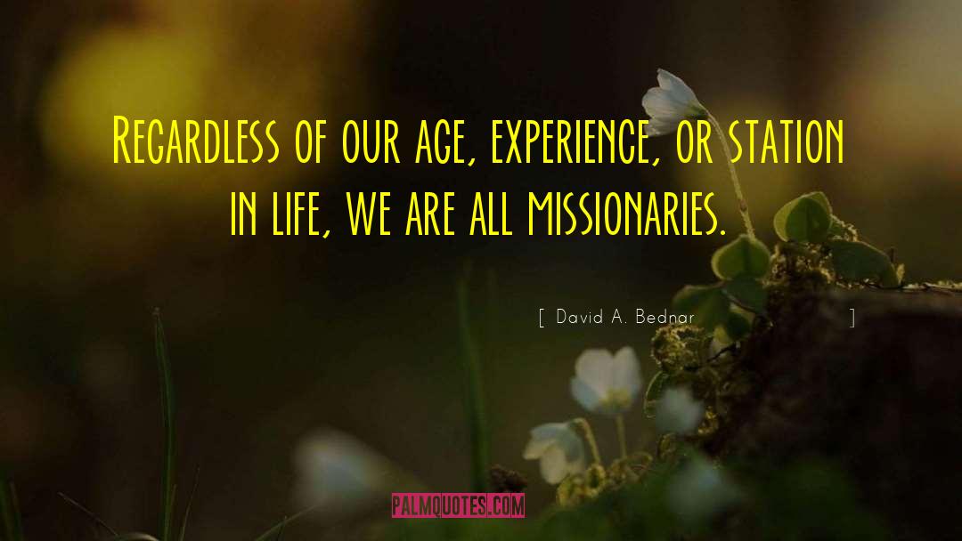David A. Bednar Quotes: Regardless of our age, experience,