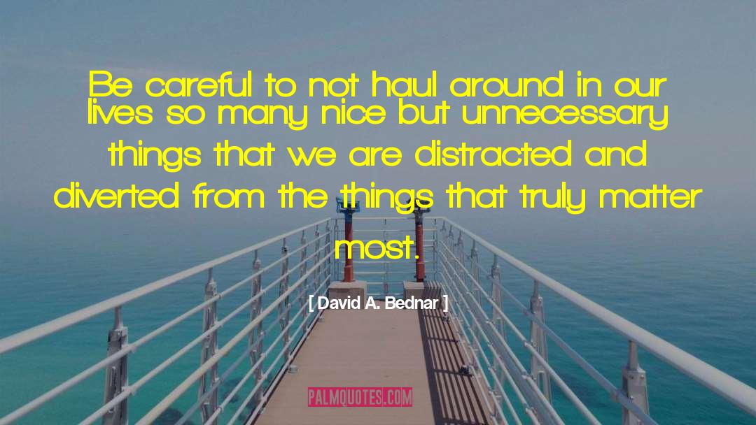 David A. Bednar Quotes: Be careful to not haul