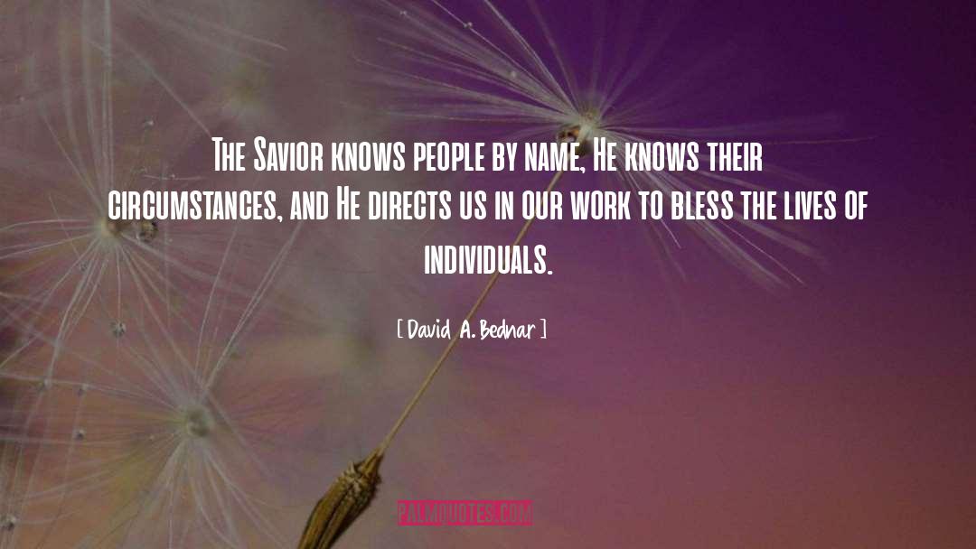 David A. Bednar Quotes: The Savior knows people by